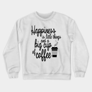 Happiness is big cup of coffee Crewneck Sweatshirt